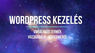 Wordpress Woocommerce | variálható termék hozzáadása, termékfeltöltés kezdőknek