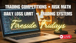 Fireside Fridays E06 - Trading Competitions, Daily Loss Limits, Systematic Trading, Risk Math