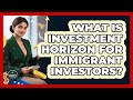 What Is Investment Horizon For Immigrant Investors? - Immigrant Finance Coach