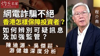 【字幕】程介南：網電詐騙不絕 香港怎樣保障投資者？ 如何辨別可疑訊息及加強監管？ 陳迪源、吳傑莊、游健雄深度分析 （2023-12-08）（轉載自鳳凰衛視中文台，主持人程介南）