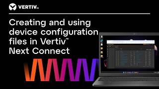 Creating and using device configuration files in Vertiv⢠Next Connect