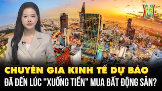 Chuyên gia kinh tế dự báo: Đã đến lúc xuống tiền mua bất động sản? | Nhà đất & Đầu tư