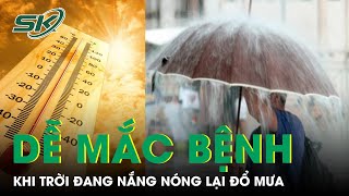 Dễ Mắc Bệnh Khi Trời Đang Nắng Nóng Lại Đổ Mưa | SKĐS