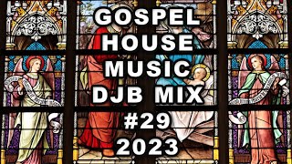GOSPEL HOUSE MUSIC MIX  DJB #29 2023