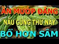 Bớt Cơm Đi, Buổi tối CỨ ĂN MƯỚP ĐẮNG nấu cùng THỨ Này Sẽ NGỦ NGON, GAN, THẬN SẠCH ĐỘC Khỏi XƯƠNG KHỚ