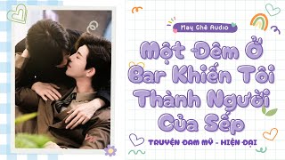 [Truyện Audio Đam Mỹ] Một Đêm Ở Bar Khiến Tôi Thành Người Của Sếp | May Ghê Audio | FULL