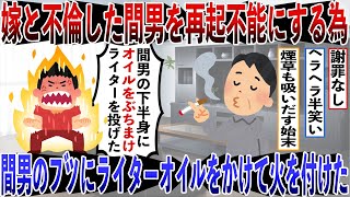 嫁と不倫した間男を再起不能にする為 間男のブツにライターオイルをかけて火を付けた。