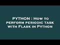 PYTHON : How to perform periodic task with Flask in Python