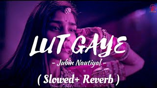 Lut Gaye | Jubin Nautiyal | Lyrics | Chill music | (Slowed + Reverb) | DSP | Lofi Music