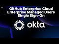 GitHub Enterprise Cloud - Enterprise Managed Users (Okta Single Sign-On Setup)