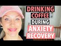 Can I drink coffee during anxiety recovery?