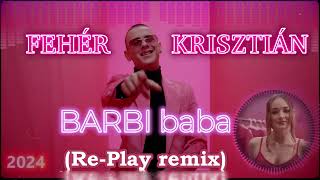 Fehér Krisztián - Barbi baba (Re-Play remix) 2024