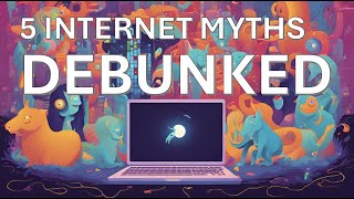 5 Internet Myths Debunked