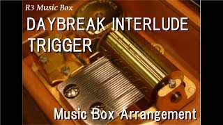 DAYBREAK INTERLUDE/TRIGGER [Music Box] (Game \