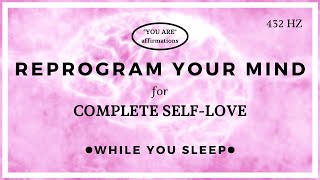 You Are Affirmations for SELF LOVE - Reprogram Your Mind (While You Sleep)
