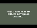 SQL : Where is my SQLite database created?