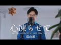 心凍らせて／高山厳 cover by Shin