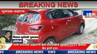 भुसावळ-तापी नगर येथील घटना,अज्ञातांनी केले नुकसान,CCTV कॅमेरात कैद झाले दृश्य,IBN NEWS महाराष्ट्र LI