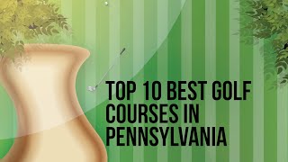 Top 10 Best Golf Courses in Pennsylvania