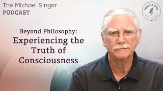 Beyond Philosophy: Experiencing the Truth of Consciousness | The Michael Singer Podcast