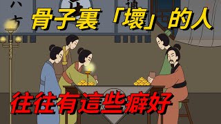 骨子裏「壞」的人，往往有這些癖好，根本偽裝不了，遠離才是上上策。【國學謀略】#國學#識人術#為人處世