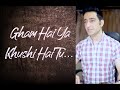 Gham Hai Ya Khushi Hai Tu Meri Zindagi Hai Tu by Sachin Sharma