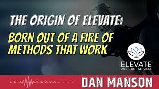 The Origin of Elevate Born out of a Fire of Methods that Work