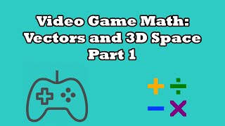 Video Game Math Tutorial: Vectors and 3D Space (Part 1)