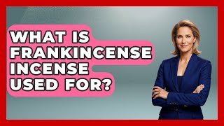 What Is Frankincense Incense Used For? - Spiritual Universe Unlocked