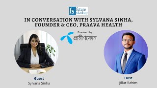 In Conversation with Sylvana Quader Sinha, Founder \u0026 CEO, Praava Health | Powered by Grameenphone