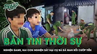 Bản tin thời sự 22/12: 2 “con nghiện game” sát hại cụ bà cướp tiền còn đến thắp hương cho nạn nhân