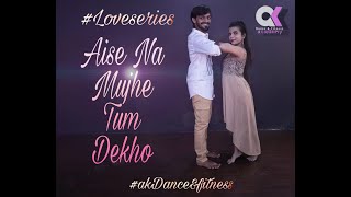 Aise Na Mujhe Tum Dekho | Love Series💕 | Choreography by Akash Kadam | ft Harshada More