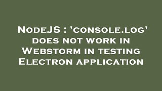 NodeJS : 'console.log' does not work in Webstorm in testing Electron application