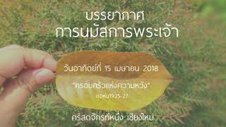 เสียงบรรยากาศการนมัสการพระเจ้า วันอาทิตย์ที่ 15 เมษายน 2018 Full