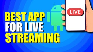 Best Android Apps For Live Stream (Our Top Choices)