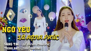 NGỠ YÊU LÀ HẠNH PHÚC. ST - LÊ ĐÌNH PHƯƠNG |THUỲ HƯƠNG| BÀI HÁT MỚI HAY NHẤT HIỆN NAY, NGHE LÀ NGHIỆN