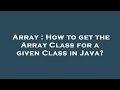 Array : How to get the Array Class for a given Class in Java?