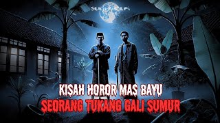 KISAH HOROR MAS BAYU TUKANG GALI SUMUR - CERITA MISTERI - CERITA MISTIS