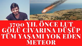 3700 Yıl Önce Lut Gölü Civarına Düşüp Tüm Yaşamı Yok Eden Meteor (Sodom ve Gomorrah)