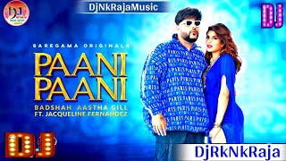 Paani Paani : Badshah & Aastha Gill | Dj Remix | Dj Mix Dj Song | DjRkNkRaja