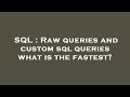 SQL : Raw queries and custom sql queries what is the fastest?