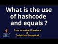 Java Interview Questions -  What is the use of hashcode and equals ?