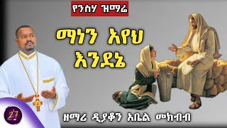 🔴 ድንቅ የንስሃ ዝማሬ ''ማነን አየህ እንደኔ'' ዘማሪ ዲ/ን አቤል መክብብ | ሊቀ ዲያቆናት ነቢዩ ሣሙኤል  @temesgentube27