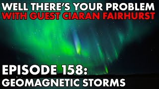Well There's Your Problem | Episode 158: Geomagnetic Storms