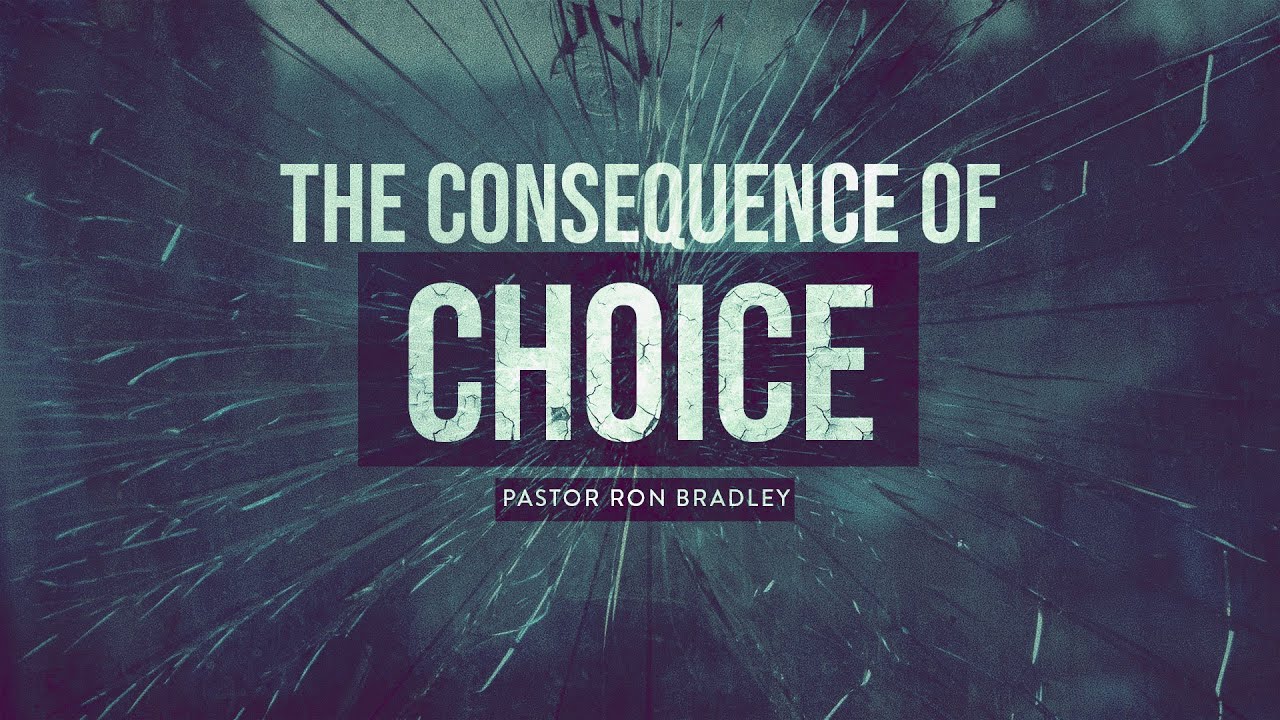 The Consequence of Choice | Pastor Ron Bradley | New Life Church