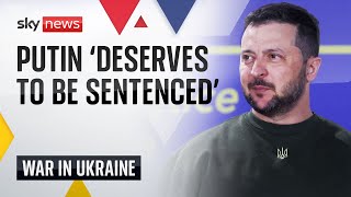 Ukraine War: Putin 'deserves to be sentenced', says Zelenskyy