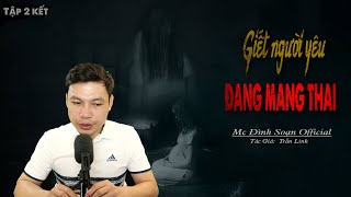 Truyện ma : Giết Người Yêu Đang Mang Thai tập 2 kết - Truyện ma mới có thật Mc Đình Soạn Kể HÃI LẮM