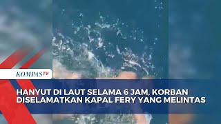 Hanyut di Laut Selama 6 Jam, Korban Diselamatkan Kapal Fery Yang Melintas