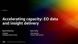 AWS re:Invent 2022 - Accelerating capacity: EO data and insight delivery (AER205)