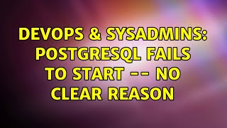 DevOps & SysAdmins: PostgreSQL fails to start -- no clear reason (2 Solutions!!)